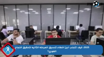 2025: كيف تتجنب أبرز أخطاء تنسيق المرحلة الثانية لتحقيق النجاح الفوري؟